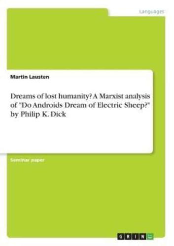 Dreams of lost humanity? A Marxist analysis of  "Do Androids Dream of Electric Sheep?" by Philip K. Dick