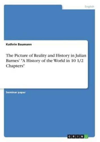 The Picture of Reality and History in Julian Barnes' "A History of the World in 10 1/2 Chapters"