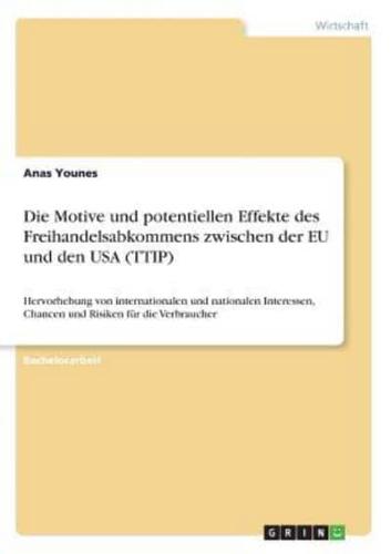 Die Motive und potentiellen Effekte des Freihandelsabkommens zwischen der EU und den USA (TTIP):Hervorhebung von internationalen und nationalen Interessen, Chancen und Risiken für die Verbraucher