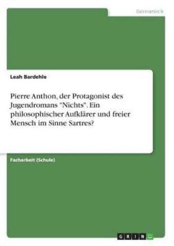 Pierre Anthon, der Protagonist des Jugendromans "Nichts". Ein philosophischer Aufklärer und freier Mensch im Sinne Sartres?