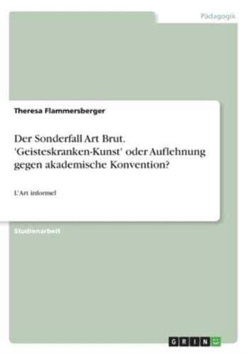 Der Sonderfall Art Brut. 'Geisteskranken-Kunst' oder Auflehnung gegen akademische Konvention?:L'Art informel