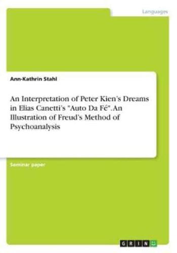 An Interpretation of Peter Kien's Dreams in Elias Canetti's "Auto Da Fé". An Illustration of Freud's Method of Psychoanalysis