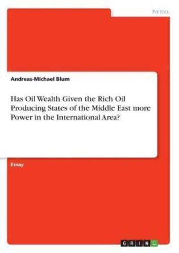 Has Oil Wealth Given the Rich Oil Producing States of  the Middle East more Power in the International Area?