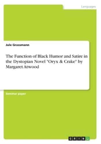 The Function of Black Humor and Satire in the Dystopian Novel "Oryx & Crake" by Margaret Atwood
