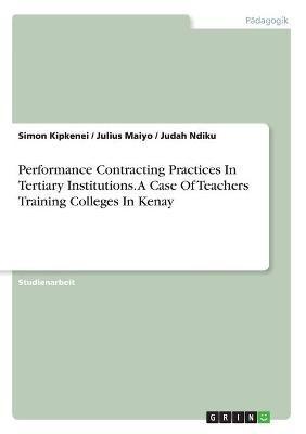 Performance Contracting Practices In Tertiary Institutions. A Case Of Teachers Training Colleges In Kenya