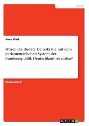 Wären Die Direkte Demokratie Mit Dem Parlamentarischen System Der Bundesrepublik Deutschland Vereinbar?