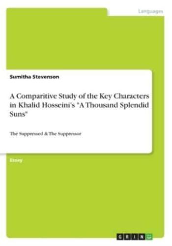 A Comparitive Study of the Key Characters in Khalid Hosseini's "A Thousand Splendid Suns":The Suppressed & The Suppressor