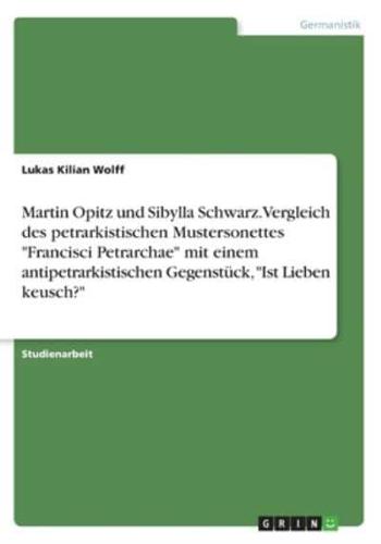 Martin Opitz Und Sibylla Schwarz. Vergleich Des Petrarkistischen Mustersonettes "Francisci Petrarchae" Mit Einem Antipetrarkistischen Gegenstück, "Ist Lieben Keusch?"