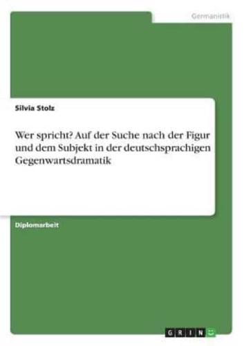 Wer Spricht? Auf Der Suche Nach Der Figur Und Dem Subjekt in Der Deutschsprachigen Gegenwartsdramatik