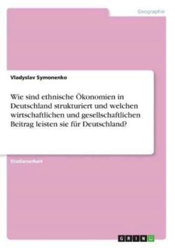 Wie Sind Ethnische Ökonomien in Deutschland Strukturiert Und Welchen Wirtschaftlichen Und Gesellschaftlichen Beitrag Leisten Sie Für Deutschland?