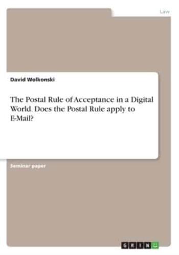 The Postal Rule of Acceptance in a Digital World. Does the Postal Rule apply to E-Mail?