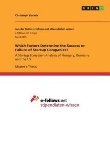 Which Factors Determine the Success or Failure of Startup Companies?:A Startup Ecosystem Analysis of Hungary, Germany and the US