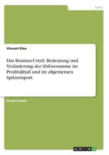 Das Bosman-Urteil. Bedeutung Und Veränderung Der Ablösesumme Im Profifußball Und Im Allgemeinen Spitzensport