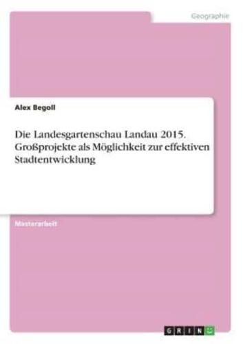 Die Landesgartenschau Landau 2015. Großprojekte Als Möglichkeit Zur Effektiven Stadtentwicklung