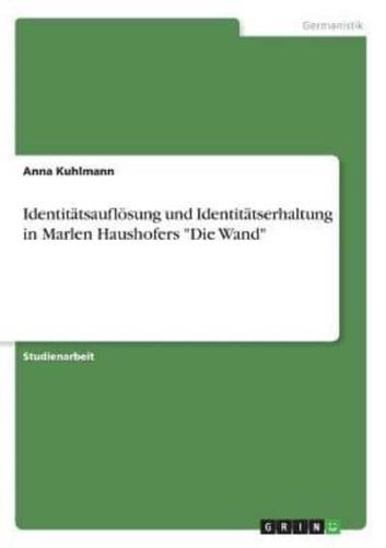 Identitätsauflösung Und Identitätserhaltung in Marlen Haushofers "Die Wand"