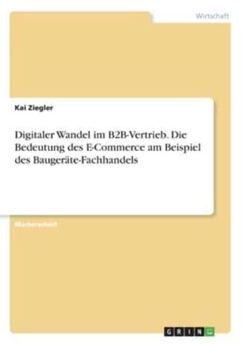 Digitaler Wandel Im B2B-Vertrieb. Die Bedeutung Des E-Commerce Am Beispiel Des Baugeräte-Fachhandels