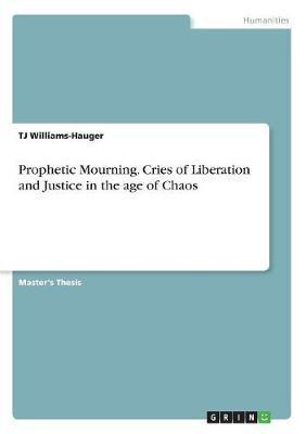 Prophetic Mourning. Cries of Liberation and Justice in the Age of Chaos