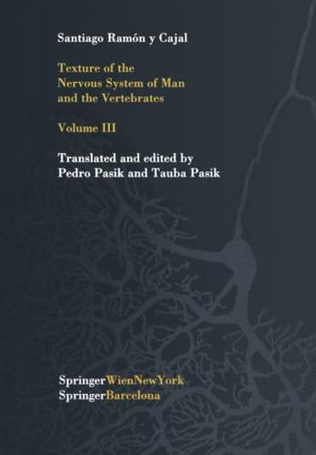 Texture of the Nervous System of Man and the Vertebrates : Volume III An annotated and edited translation of the original Spanish text with the additions of the French version by Pedro Pasik and Tauba Pasik