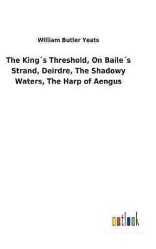 The King´s Threshold, On Baile´s Strand, Deirdre, The Shadowy Waters, The Harp of Aengus