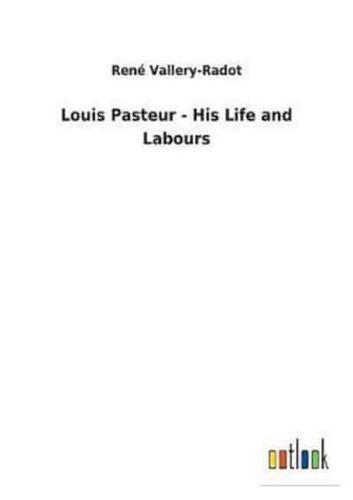 Louis Pasteur - His Life and Labours