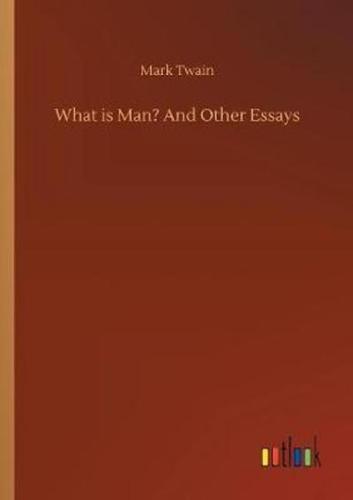 What is Man? And Other Essays
