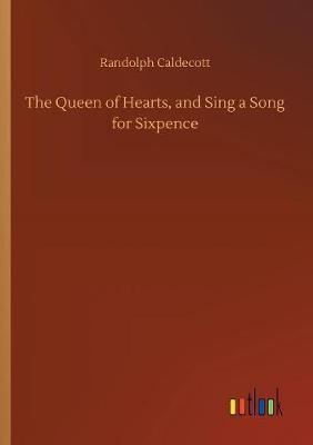 The Queen of Hearts, and Sing a Song for Sixpence