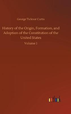 History of the Origin, Formation, and Adoption of the Constitution of the United States