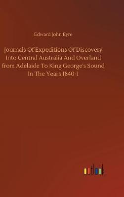 Journals Of Expeditions Of Discovery Into Central Australia And Overland from Adelaide To King George's Sound In The Years 1840-1