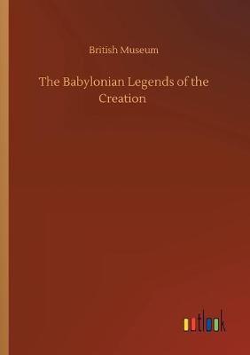 The Babylonian Legends of the Creation