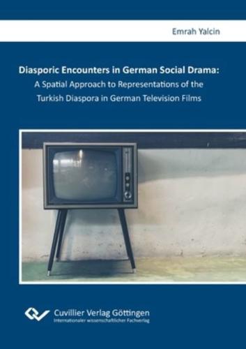 Diasporic Encounters in German Social Drama: A Spatial Approach to Representations of the Turkish Diaspora in German Television Films