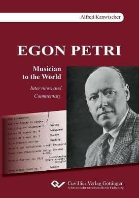 EGON PETRI, Musician to the World. Interviews and Commentary