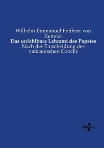 Das unfehlbare Lehramt des Papstes:Nach der Entscheidung des vaticanischen Concils