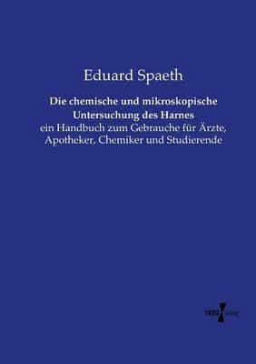 Die chemische und mikroskopische Untersuchung des Harnes:ein Handbuch zum Gebrauche für Ärzte, Apotheker, Chemiker und Studierende