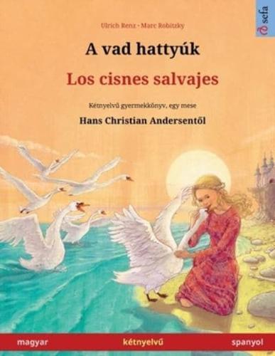 A vad hattyúk - Los cisnes salvajes (magyar - spanyol): Kétnyelvű gyermekkönyv Hans Christian Andersen meséje nyomán