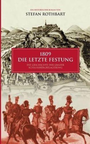 1809 - Die letzte Festung:Die Geschichte der Grazer Schloßbergbelagerung