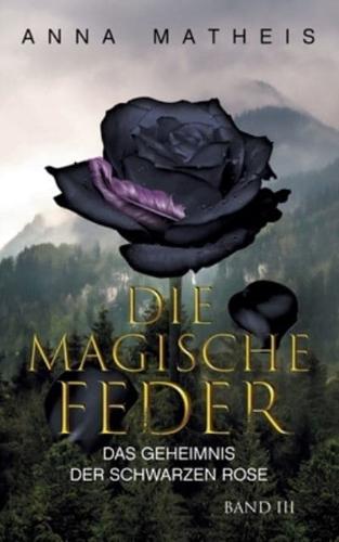 Die magische Feder - Band 3:Das Geheimnis der schwarzen Rose