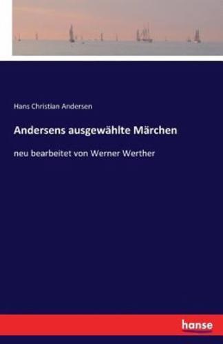 Andersens ausgewählte Märchen:neu bearbeitet von Werner Werther