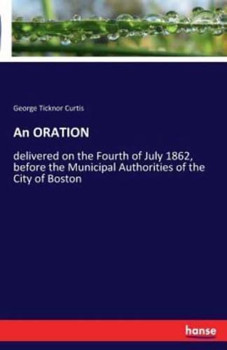 An ORATION :delivered on the Fourth of July 1862, before the Municipal Authorities of the City of Boston