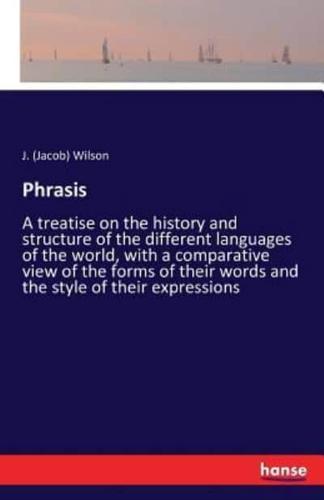 Phrasis:A treatise on the history and structure of the different languages of the world, with a comparative view of the forms of their words and the style of their expressions