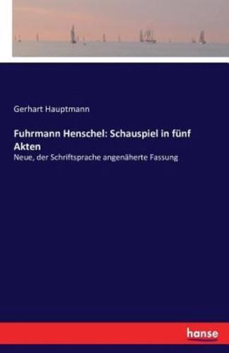 Fuhrmann Henschel: Schauspiel in fünf Akten:Neue, der Schriftsprache angenäherte Fassung