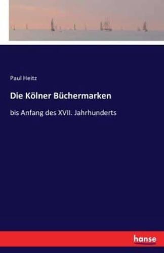 Die Kölner Büchermarken:bis Anfang des XVII. Jahrhunderts