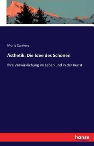 Ästhetik: Die Idee des Schönen:Ihre Verwirklichung im Leben und in der Kunst