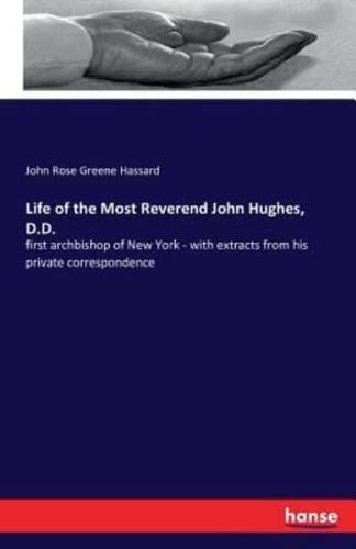 Life of the Most Reverend John Hughes, D.D.:first archbishop of New York - with extracts from his private correspondence