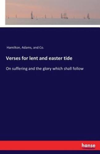 Verses for lent and easter tide:On suffering and the glory which shall follow