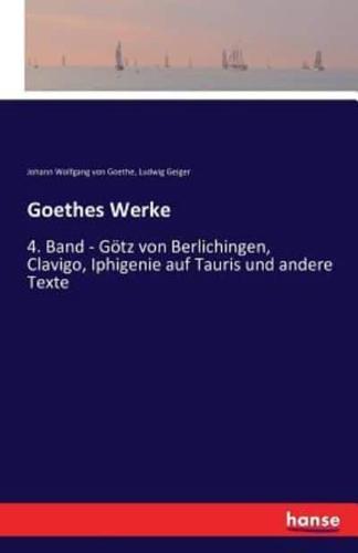 Goethes Werke:4. Band - Götz von Berlichingen, Clavigo, Iphigenie auf Tauris und andere Texte