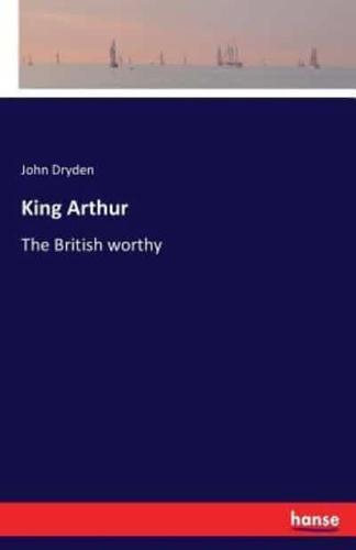 King Arthur:The British worthy