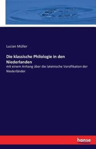 Die klassische Philologie in den Niederlanden:mit einem Anhang über die lateinische Versifikation der Niederländer