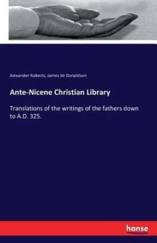 Ante-Nicene Christian Library :Translations of the writings of the fathers down to A.D. 325.