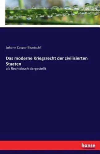 Das moderne Kriegsrecht der zivilisierten Staaten:als Rechtsbuch dargestellt