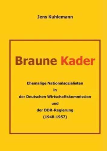 Braune Kader:Ehemalige Nationalsozialisten in der Deutschen Wirtschaftskommission und der DDR-Regierung (1948 - 1957)